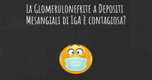 La Glomerulonefrite a Depositi Mesangiali di IgA è contagiosa?