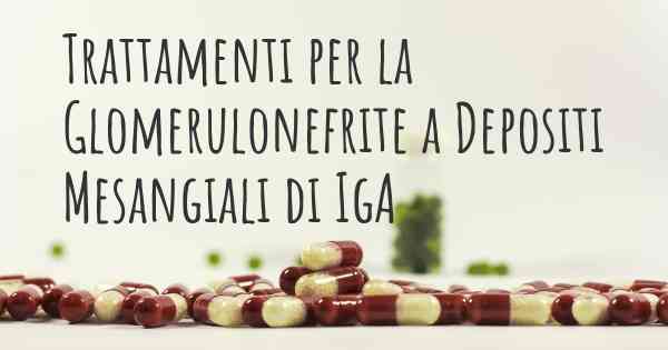 Trattamenti per la Glomerulonefrite a Depositi Mesangiali di IgA