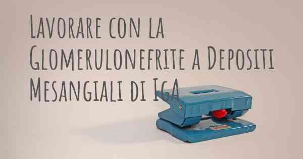 Lavorare con la Glomerulonefrite a Depositi Mesangiali di IgA