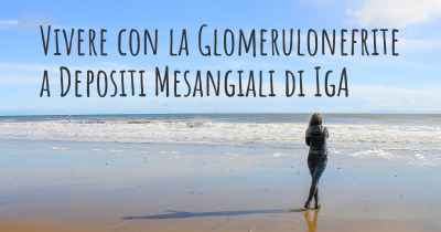 Vivere con la Glomerulonefrite a Depositi Mesangiali di IgA