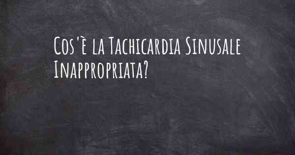 Cos'è la Tachicardia Sinusale Inappropriata?