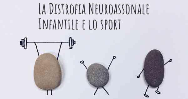La Distrofia Neuroassonale Infantile e lo sport