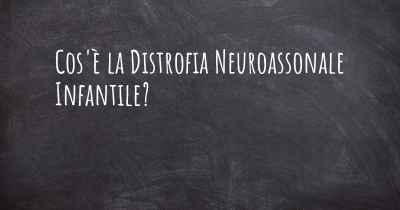 Cos'è la Distrofia Neuroassonale Infantile?
