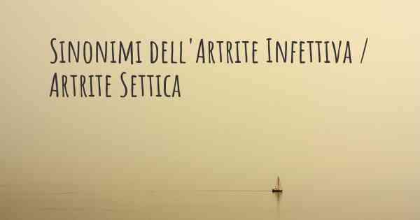 Sinonimi dell'Artrite Infettiva / Artrite Settica