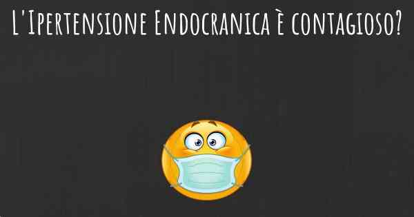 L'Ipertensione Endocranica è contagioso?