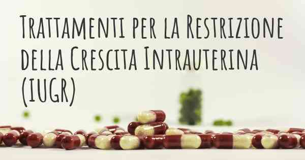 Trattamenti per la Restrizione della Crescita Intrauterina (IUGR)