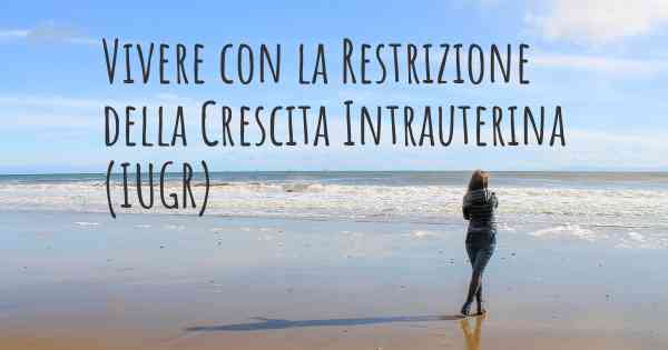 Vivere con la Restrizione della Crescita Intrauterina (IUGR)