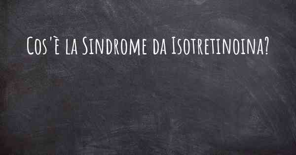 Cos'è la Sindrome da Isotretinoina?