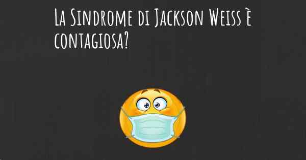 La Sindrome di Jackson Weiss è contagiosa?