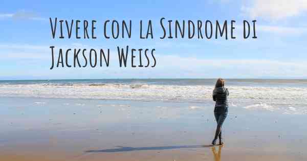 Vivere con la Sindrome di Jackson Weiss