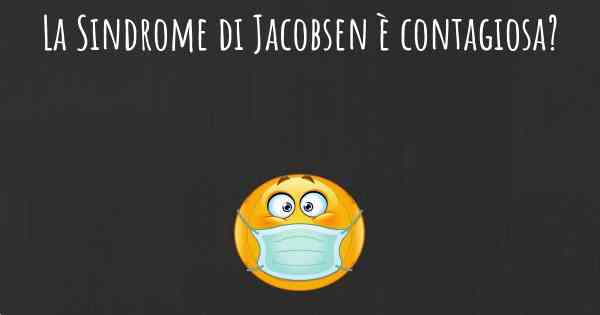 La Sindrome di Jacobsen è contagiosa?