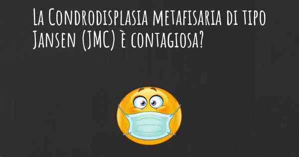 La Condrodisplasia metafisaria di tipo Jansen (JMC) è contagiosa?