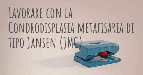 Lavorare con la Condrodisplasia metafisaria di tipo Jansen (JMC)