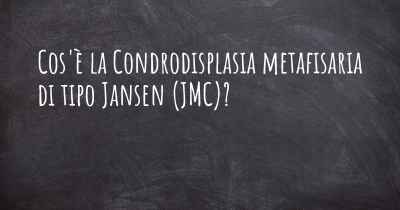 Cos'è la Condrodisplasia metafisaria di tipo Jansen (JMC)?