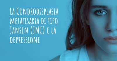 La Condrodisplasia metafisaria di tipo Jansen (JMC) e la depressione