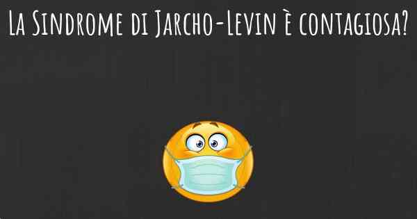 La Sindrome di Jarcho-Levin è contagiosa?