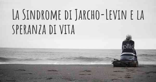 La Sindrome di Jarcho-Levin e la speranza di vita