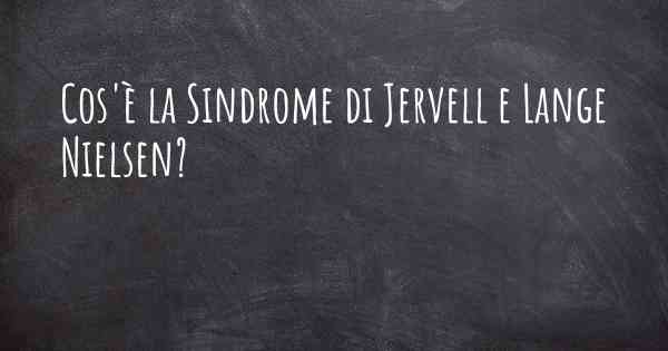 Cos'è la Sindrome di Jervell e Lange Nielsen?