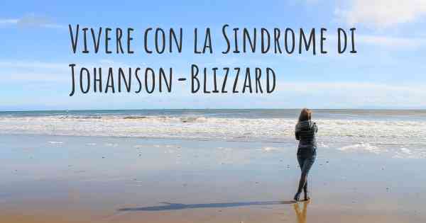 Vivere con la Sindrome di Johanson-Blizzard