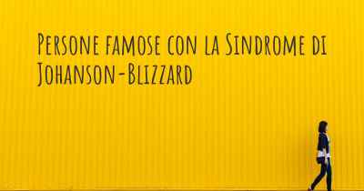 Persone famose con la Sindrome di Johanson-Blizzard