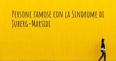 Persone famose con la Sindrome di Juberg-Marsidi