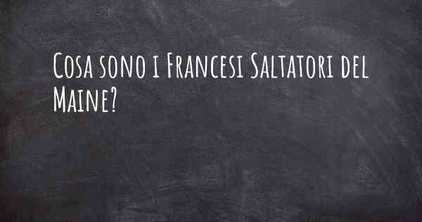 Cosa sono i Francesi Saltatori del Maine?