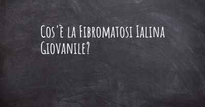 Cos'è la Fibromatosi Ialina Giovanile?