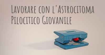 Lavorare con l'Astrocitoma Pilocitico Giovanile