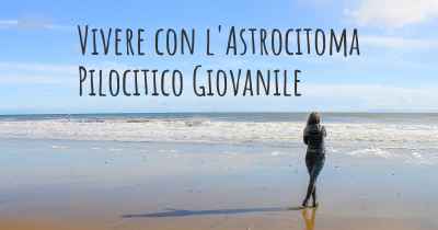 Vivere con l'Astrocitoma Pilocitico Giovanile