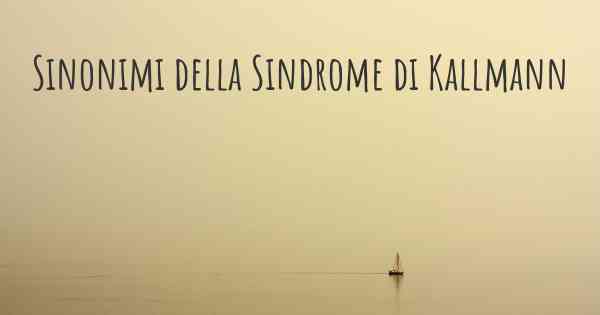 Sinonimi della Sindrome di Kallmann