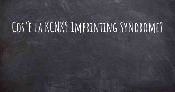 Cos'è la KCNK9 Imprinting Syndrome?