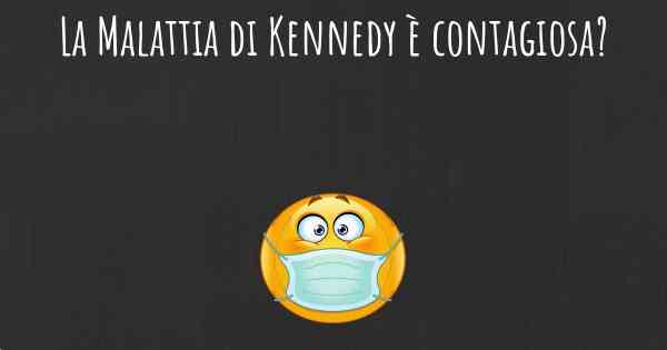 La Malattia di Kennedy è contagiosa?