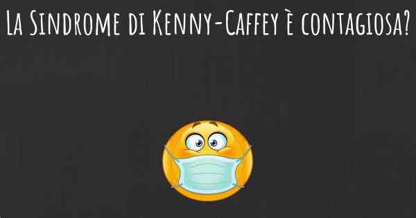 La Sindrome di Kenny-Caffey è contagiosa?