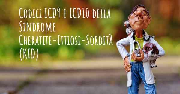 Codici ICD9 e ICD10 della Sindrome Cheratite-Ittiosi-Sordità (KID)