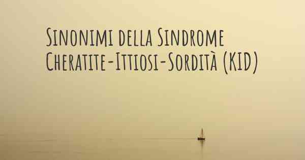 Sinonimi della Sindrome Cheratite-Ittiosi-Sordità (KID)