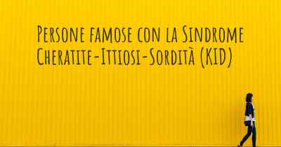 Persone famose con la Sindrome Cheratite-Ittiosi-Sordità (KID)
