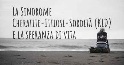 La Sindrome Cheratite-Ittiosi-Sordità (KID) e la speranza di vita