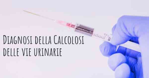 Diagnosi della Calcolosi delle vie urinarie