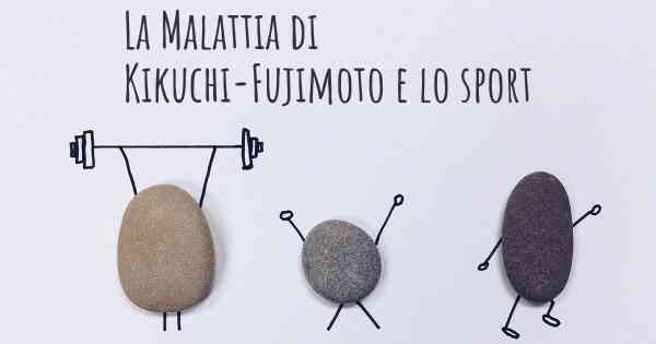 La Malattia di Kikuchi-Fujimoto e lo sport