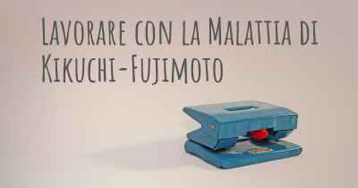 Lavorare con la Malattia di Kikuchi-Fujimoto