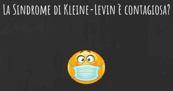 La Sindrome di Kleine-Levin è contagiosa?