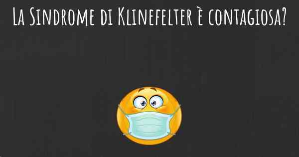 La Sindrome di Klinefelter è contagiosa?