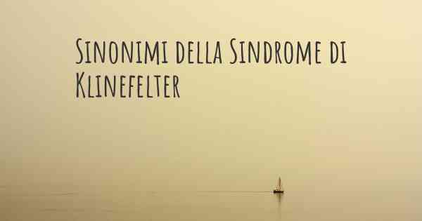 Sinonimi della Sindrome di Klinefelter