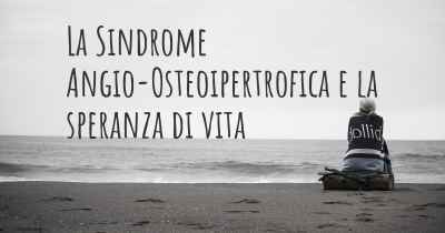 La Sindrome Angio-Osteoipertrofica e la speranza di vita