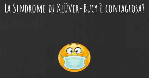 La Sindrome di Klüver-Bucy è contagiosa?
