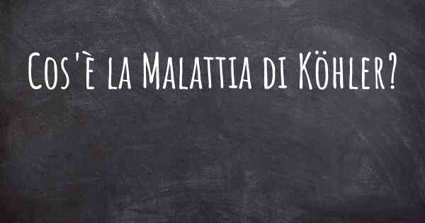 Cos'è la Malattia di Köhler?