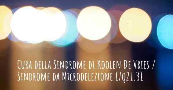 Cura della Sindrome di Koolen De Vries / Sindrome da Microdelezione 17q21.31