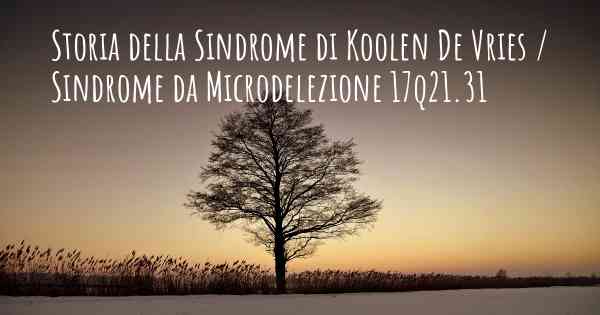 Storia della Sindrome di Koolen De Vries / Sindrome da Microdelezione 17q21.31