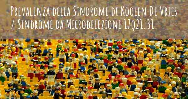 Prevalenza della Sindrome di Koolen De Vries / Sindrome da Microdelezione 17q21.31