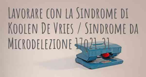 Lavorare con la Sindrome di Koolen De Vries / Sindrome da Microdelezione 17q21.31